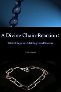 Cover image for A Divine Chain-Reaction: Biblical Keys to Obtaining Good Success