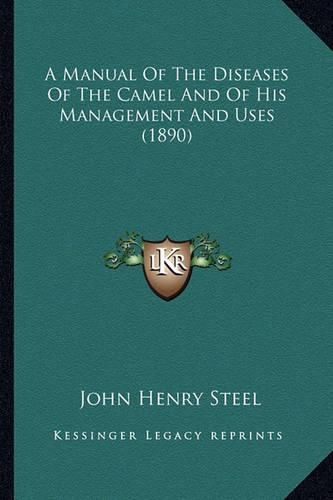 Cover image for A Manual of the Diseases of the Camel and of His Management and Uses (1890)