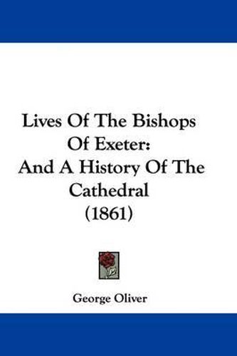 Cover image for Lives of the Bishops of Exeter: And a History of the Cathedral (1861)