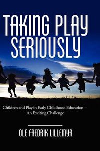 Cover image for Taking Play Seriously: Children and Play in Early Childhood Education - an Exciting Challenge