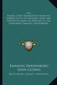 Cover image for The Psalms a New Translation from the Hebrew with the Internal Sense and Exposition from the Writing of the Honorable Emanuel Swedenborg