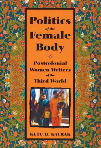 Cover image for Politics of the Female Body: Postcolonial Women Writers of the Third World