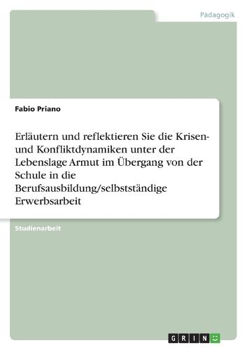 Cover image for Erlautern und reflektieren Sie die Krisen- und Konfliktdynamiken unter der Lebenslage Armut im UEbergang von der Schule in die Berufsausbildung/selbststandige Erwerbsarbeit