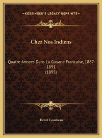 Cover image for Chez Nos Indiens: Quatre Annees Dans La Guyane Francaise, 1887-1891 (1895)