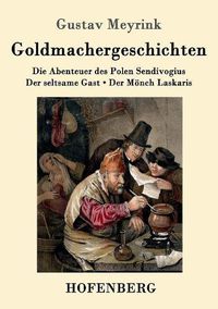 Cover image for Goldmachergeschichten: Die Abenteuer des Polen Sendivogius / Der seltsame Gast / Der Moench Laskaris