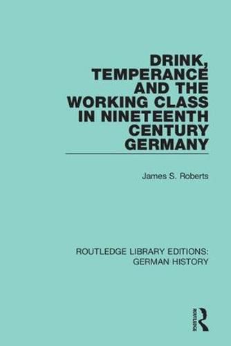 Cover image for Drink, Temperance and the Working Class in Nineteenth Century Germany