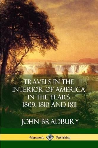 Cover image for Travels in the Interior of America in the Years 1809, 1810 and 1811