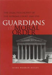 Cover image for Guardians of the Moral Order: The Legal Philosophy of the Supreme Court, 1860-1910