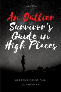Cover image for An Outlier Survivor's Guide in High Places: A Devotional Commentary on Hebrews (men's edition)