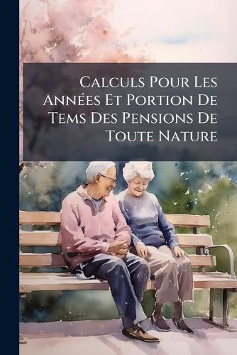 Cover image for Calculs Pour Les Ann Es Et Portion de Tems Des Pensions de Toute Nature
