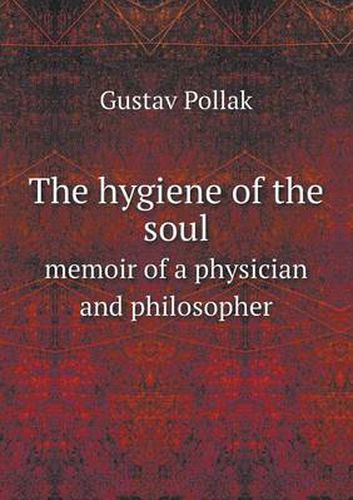 Cover image for The hygiene of the soul memoir of a physician and philosopher