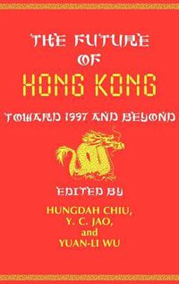 Cover image for The Future of Hong Kong: Toward 1997 and Beyond