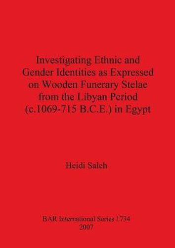 Cover image for Investigating Ethnic and Gender Identities as Expressed on Wooden Funerary Stelae from the Libyan Period (c.1069-715 B.C.E.) in Egypt