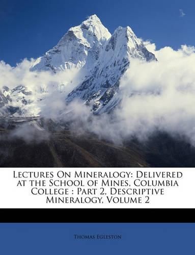 Lectures on Mineralogy: Delivered at the School of Mines, Columbia College: Part 2, Descriptive Mineralogy, Volume 2