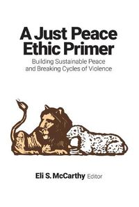 Cover image for A Just Peace Ethic Primer: Building Sustainable Peace and Breaking Cycles of Violence