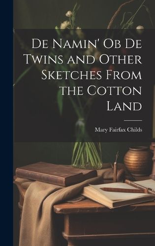 Cover image for De Namin' ob de Twins and Other Sketches From the Cotton Land