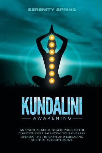 Cover image for Kundalini Awakening: An essential guide to achieving better consciousness and balancing your chakras, opening the third eye and embracing spiritual enlightenment.