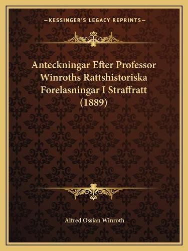 Cover image for Anteckningar Efter Professor Winroths Rattshistoriska Forelasningar I Straffratt (1889)