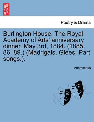 Cover image for Burlington House. the Royal Academy of Arts' Anniversary Dinner. May 3rd, 1884. (1885, 86, 89.) (Madrigals, Glees, Part Songs.).