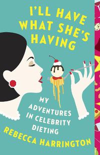 Cover image for I'll Have What She's Having: My Adventures in Celebrity Dieting