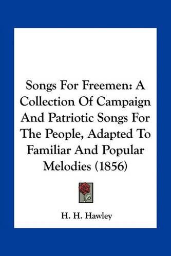 Cover image for Songs for Freemen: A Collection of Campaign and Patriotic Songs for the People, Adapted to Familiar and Popular Melodies (1856)