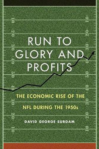 Cover image for Run to Glory and Profits: The Economic Rise of the NFL during the 1950s