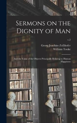 Cover image for Sermons on the Dignity of Man: and the Value of the Objects Principally Relating to Human Happiness; v.2