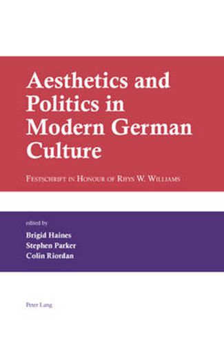 Aesthetics and Politics in Modern German Culture: Festschrift in Honour of Rhys W. Williams