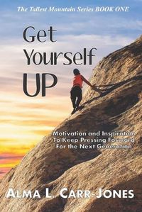 Cover image for Get Yourself Up: Motivation and Inspiration To Keep Pressing Forward For the Next Generation