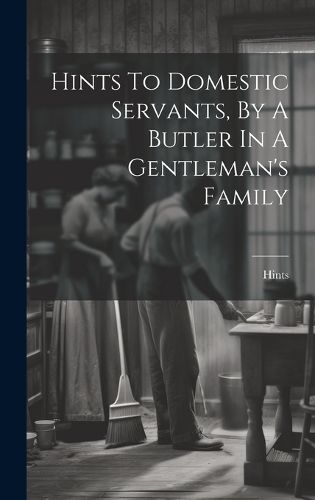 Cover image for Hints To Domestic Servants, By A Butler In A Gentleman's Family