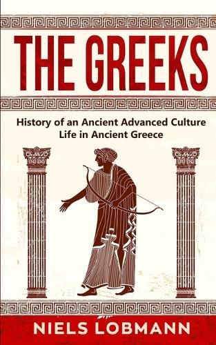 Cover image for The Greeks: History of an Ancient Advanced Culture Life in Ancient Greece