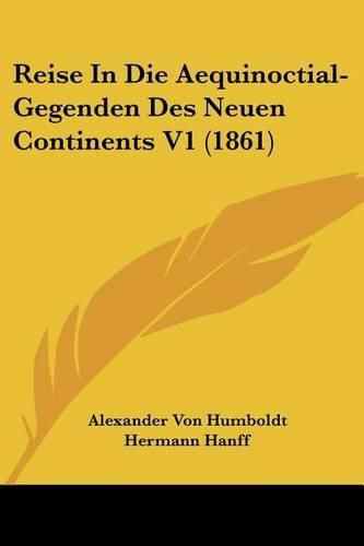 Reise in Die Aequinoctial-Gegenden Des Neuen Continents V1 (1861)