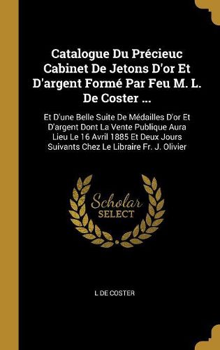 Cover image for Catalogue Du Precieuc Cabinet De Jetons D'or Et D'argent Forme Par Feu M. L. De Coster ...