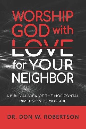 Cover image for Worship God with Love for Your Neighbor: A Biblical View of the Horizontal Dimension of Worship