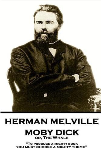 Cover image for Herman Melville - Moby Dick Or, the Whale: To Produce a Mighty Book, You Must Choose a Mighty Theme