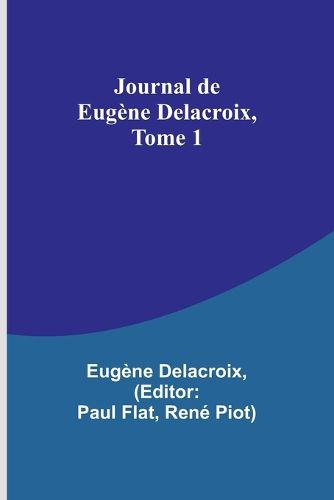 Journal de Eug?ne Delacroix, Tome 1