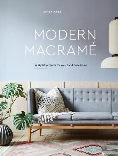 Modern Macrame - 33 Projects for Crafting Your Han dmade Home