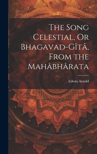 Cover image for The Song Celestial, Or Bhagavad-G?t?, From the Mah?bh?rata