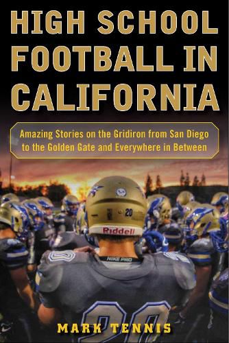 Cover image for High School Football in California: Amazing Stories on the Gridiron from San Diego to the Golden Gate and Everywhere In Between