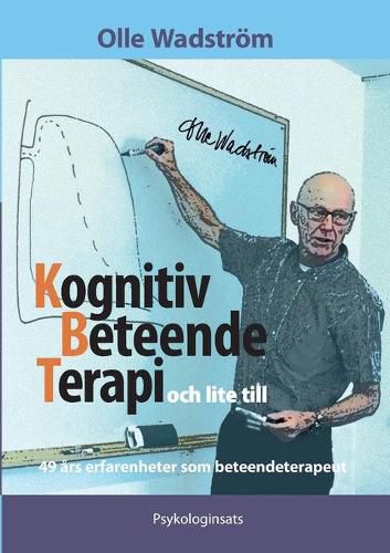 Cover image for Kognitiv BeteendeTerapi och lite till: 49 ars erfarenheter som beteendeterapeut