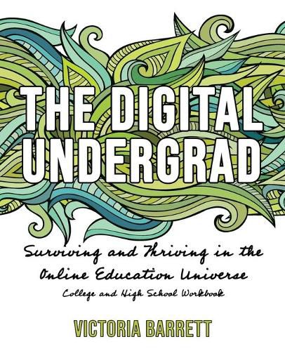 Cover image for The Digital Undergrad: Surviving and Thriving in the Online Education Universe: College and High School Workbook