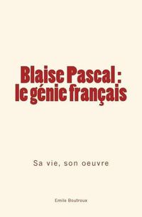 Cover image for Blaise Pascal - le genie francais: sa vie, son oeuvre