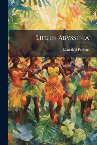 Cover image for Life in Abyssinia: Being Notes Collected During Three Years' Residence and Travels in That Country