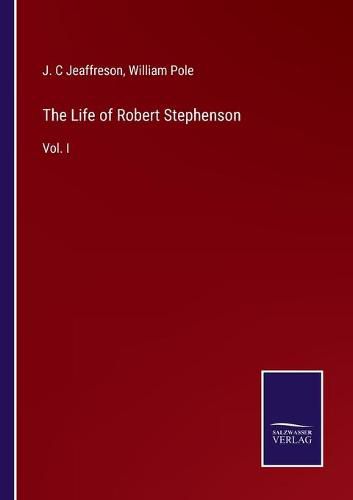 Cover image for The Life of Robert Stephenson: Vol. I
