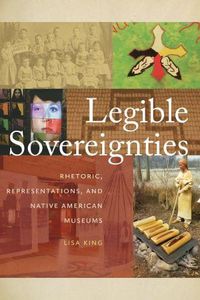 Cover image for Legible Sovereignties: Rhetoric, Representations, and Native American Museums