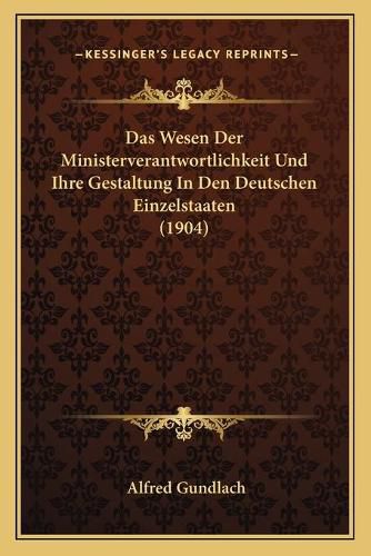 Cover image for Das Wesen Der Ministerverantwortlichkeit Und Ihre Gestaltung in Den Deutschen Einzelstaaten (1904)