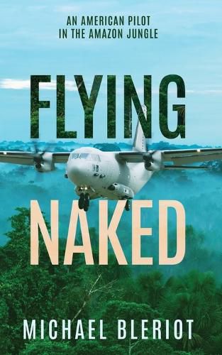 Cover image for Flying Naked: An American Pilot in the Amazon Jungle