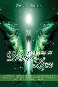 Cover image for Guided by Divine Love: An Inspiring True Story of a Young Man's Journey Out of the Darkness of Oppression and Discovery of the Inner Light That Was There All Along