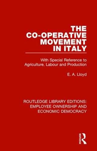 The Co-operative Movement in Italy: With Special Reference to Agriculture, Labour and Production