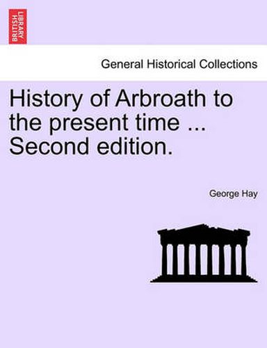 Cover image for History of Arbroath to the present time ... Second edition.